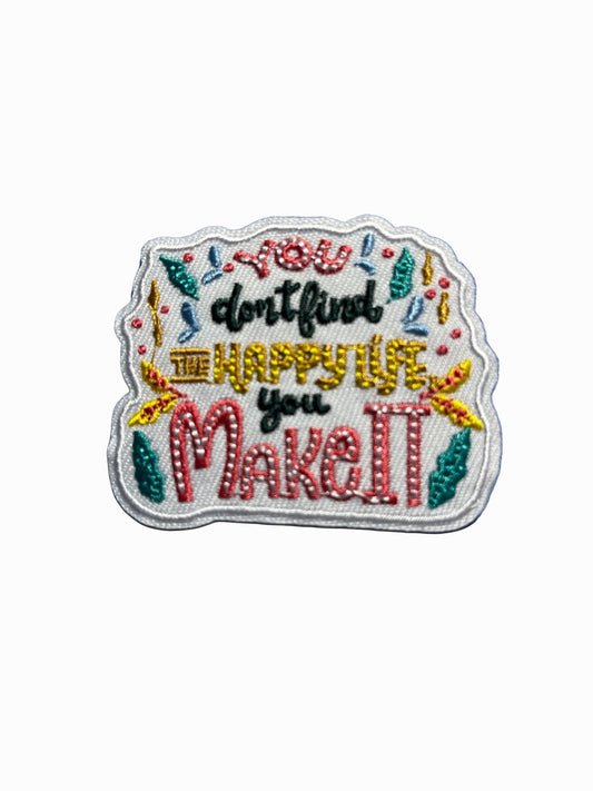 “Quotes and Sayings” Iron on Patches You don’t find the happy life, you make it - Let's Patch It Up!